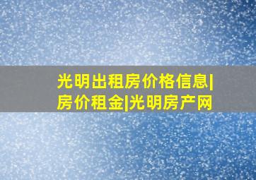 光明出租房价格信息|房价租金|光明房产网